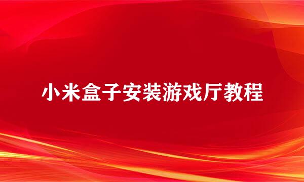 小米盒子安装游戏厅教程