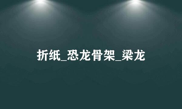 折纸_恐龙骨架_梁龙