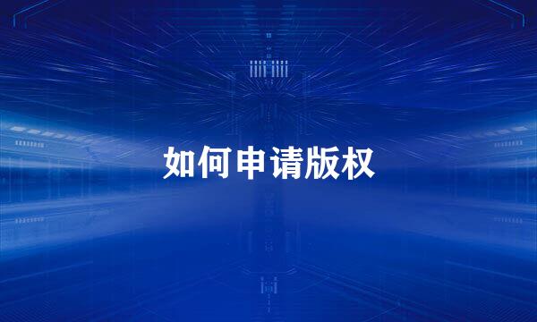 如何申请版权