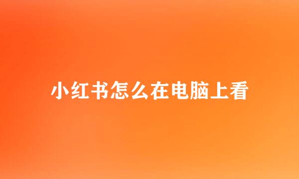 小红书怎么在电脑上看