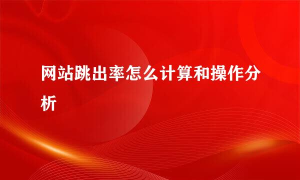 网站跳出率怎么计算和操作分析