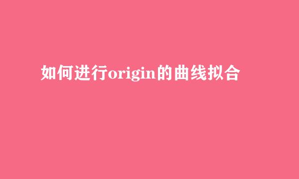 如何进行origin的曲线拟合