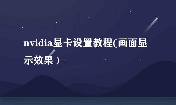 nvidia显卡设置教程(画面显示效果）