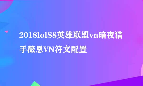 2018lolS8英雄联盟vn暗夜猎手薇恩VN符文配置
