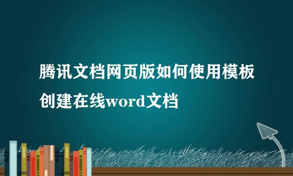 腾讯文档网页版如何使用模板创建在线word文档