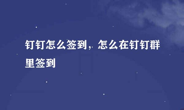 钉钉怎么签到，怎么在钉钉群里签到