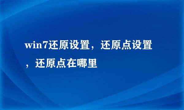 win7还原设置，还原点设置，还原点在哪里