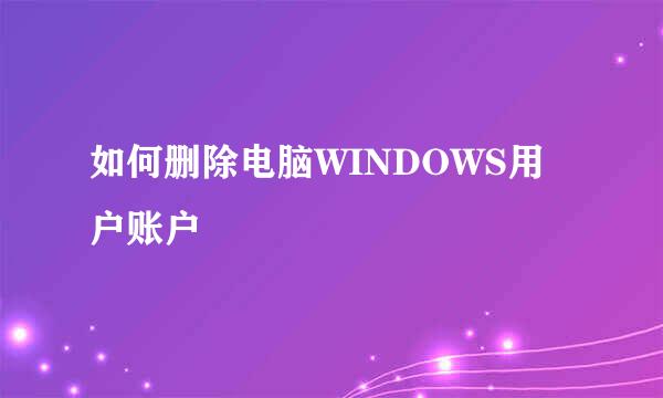 如何删除电脑WINDOWS用户账户