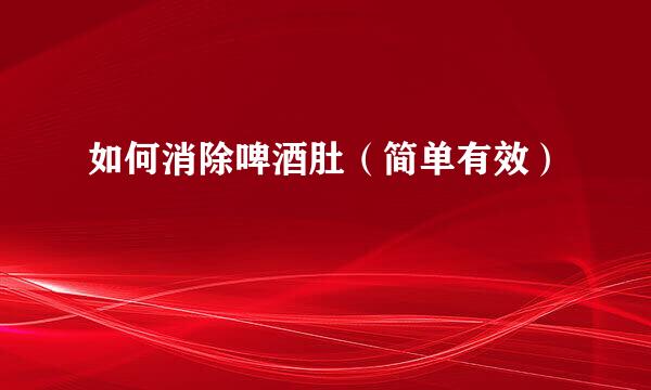 如何消除啤酒肚（简单有效）