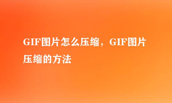 GIF图片怎么压缩，GIF图片压缩的方法