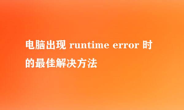 电脑出现 runtime error 时的最佳解决方法
