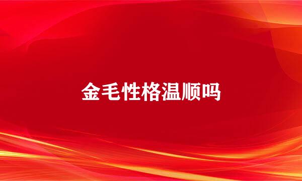 金毛性格温顺吗