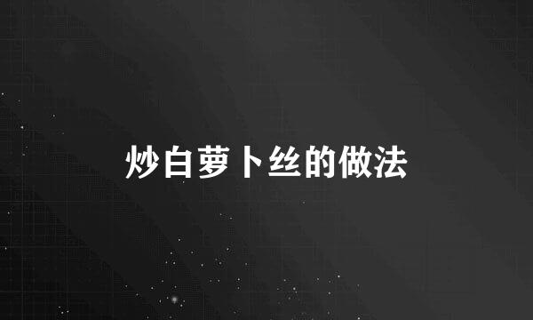 炒白萝卜丝的做法
