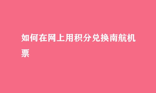 如何在网上用积分兑换南航机票
