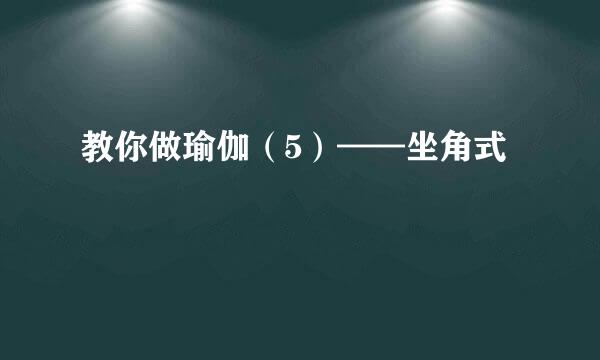 教你做瑜伽（5）——坐角式