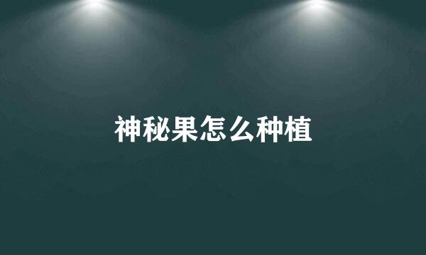 神秘果怎么种植