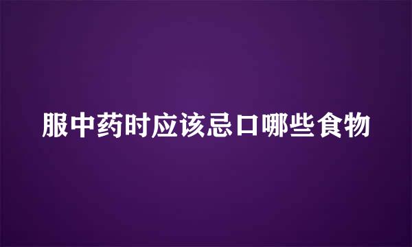 服中药时应该忌口哪些食物