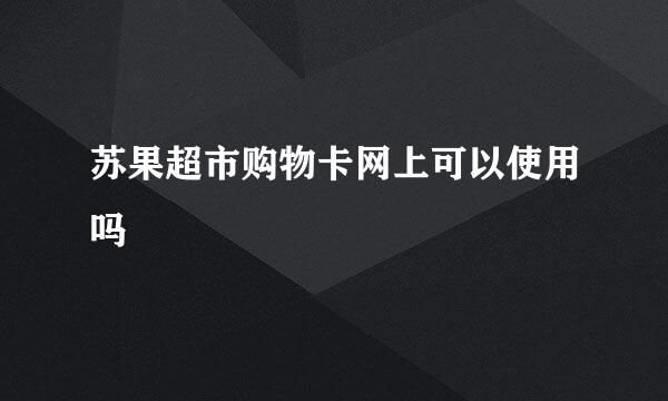 苏果超市购物卡网上可以使用吗