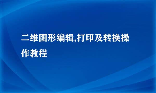 二维图形编辑,打印及转换操作教程