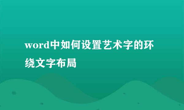 word中如何设置艺术字的环绕文字布局