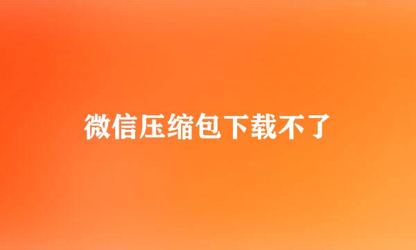 微信压缩包下载不了