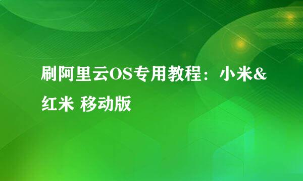 刷阿里云OS专用教程：小米&红米 移动版