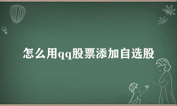 怎么用qq股票添加自选股