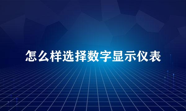 怎么样选择数字显示仪表