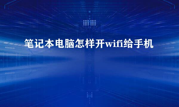 笔记本电脑怎样开wifi给手机