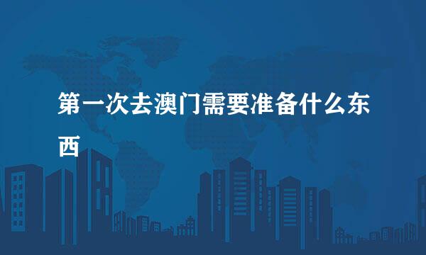 第一次去澳门需要准备什么东西