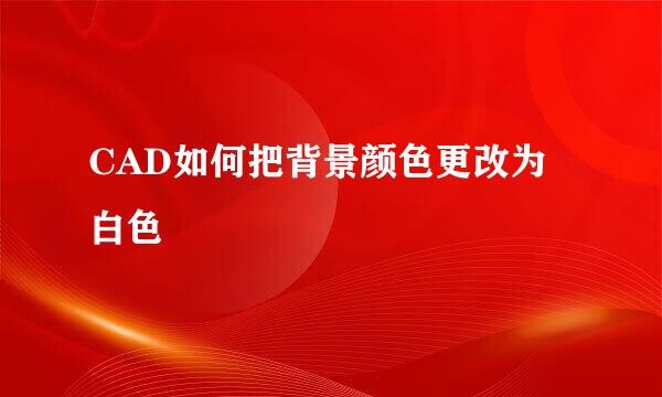 CAD如何把背景颜色更改为白色