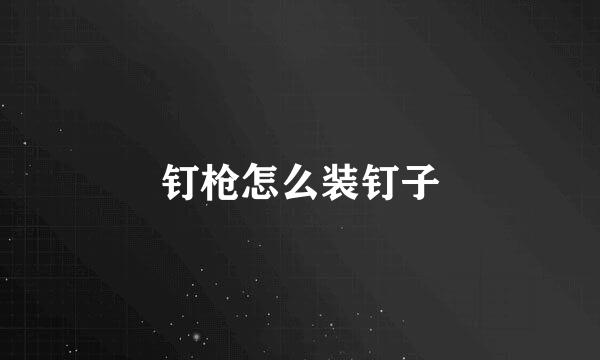 钉枪怎么装钉子