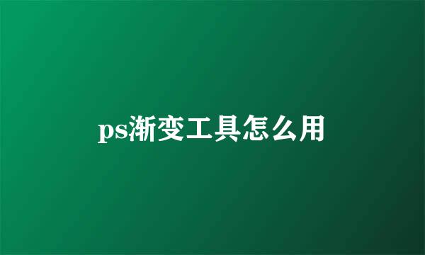 ps渐变工具怎么用