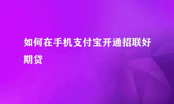 如何在手机支付宝开通招联好期贷