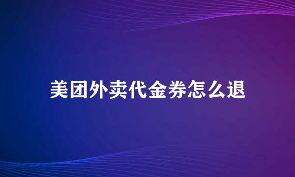 美团外卖代金券怎么退