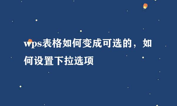 wps表格如何变成可选的，如何设置下拉选项