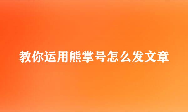 教你运用熊掌号怎么发文章