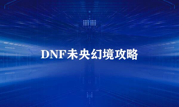 DNF未央幻境攻略