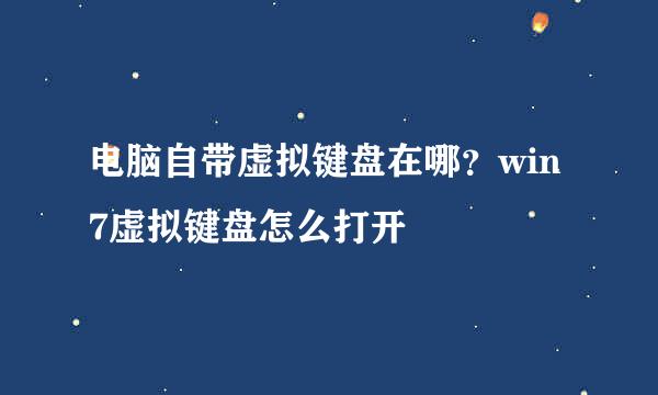 电脑自带虚拟键盘在哪？win7虚拟键盘怎么打开