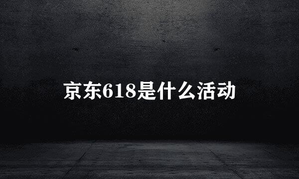 京东618是什么活动