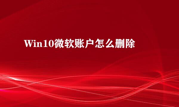 Win10微软账户怎么删除