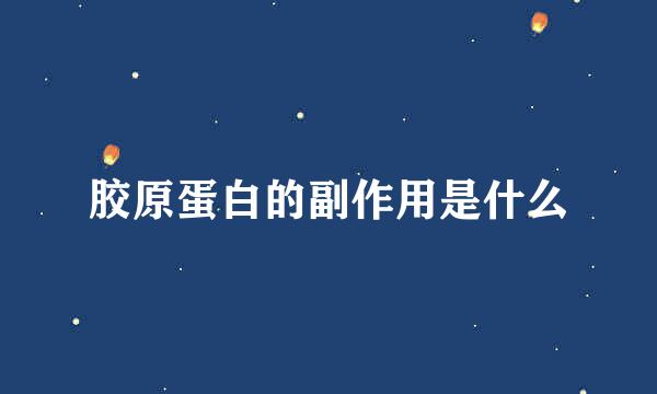 胶原蛋白的副作用是什么