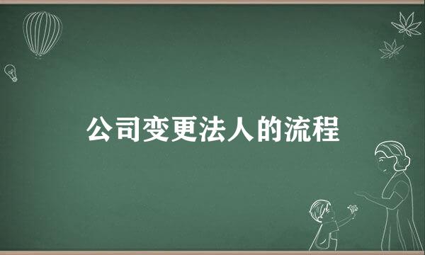 公司变更法人的流程