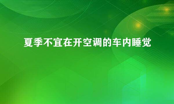 夏季不宜在开空调的车内睡觉