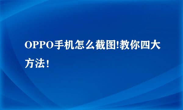 OPPO手机怎么截图!教你四大方法！