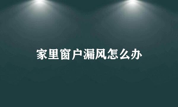家里窗户漏风怎么办
