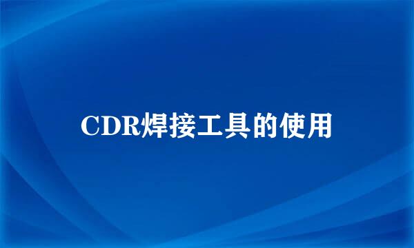 CDR焊接工具的使用