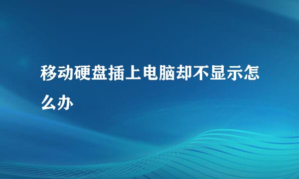 移动硬盘插上电脑却不显示怎么办