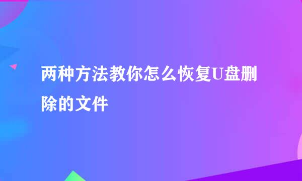 两种方法教你怎么恢复U盘删除的文件