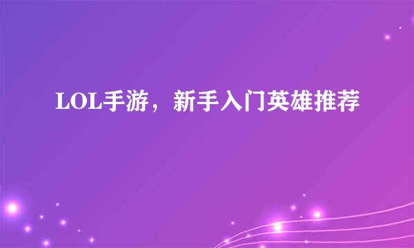 LOL手游，新手入门英雄推荐